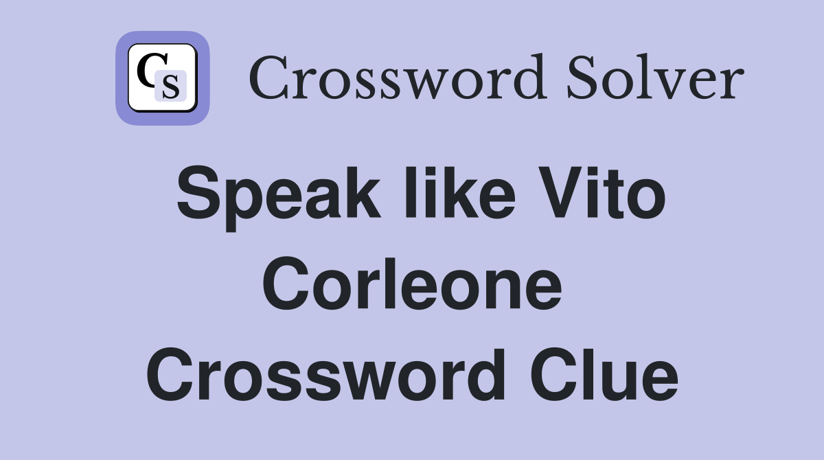 Speak like Vito Corleone Crossword Clue