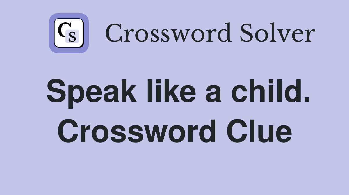 Speak like a child. Crossword Clue