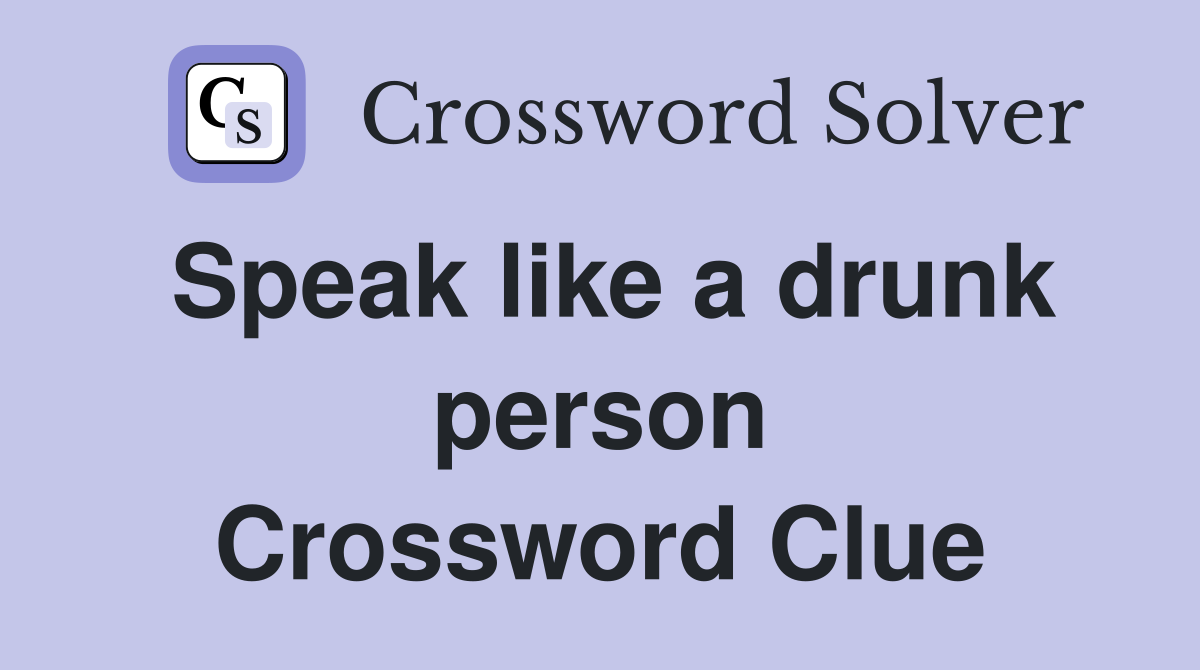Speak like a drunk person Crossword Clue