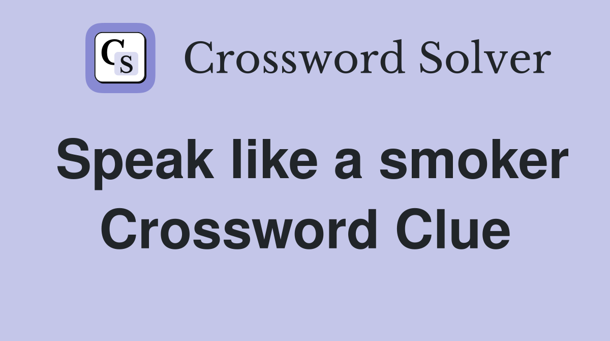 Speak like a smoker Crossword Clue