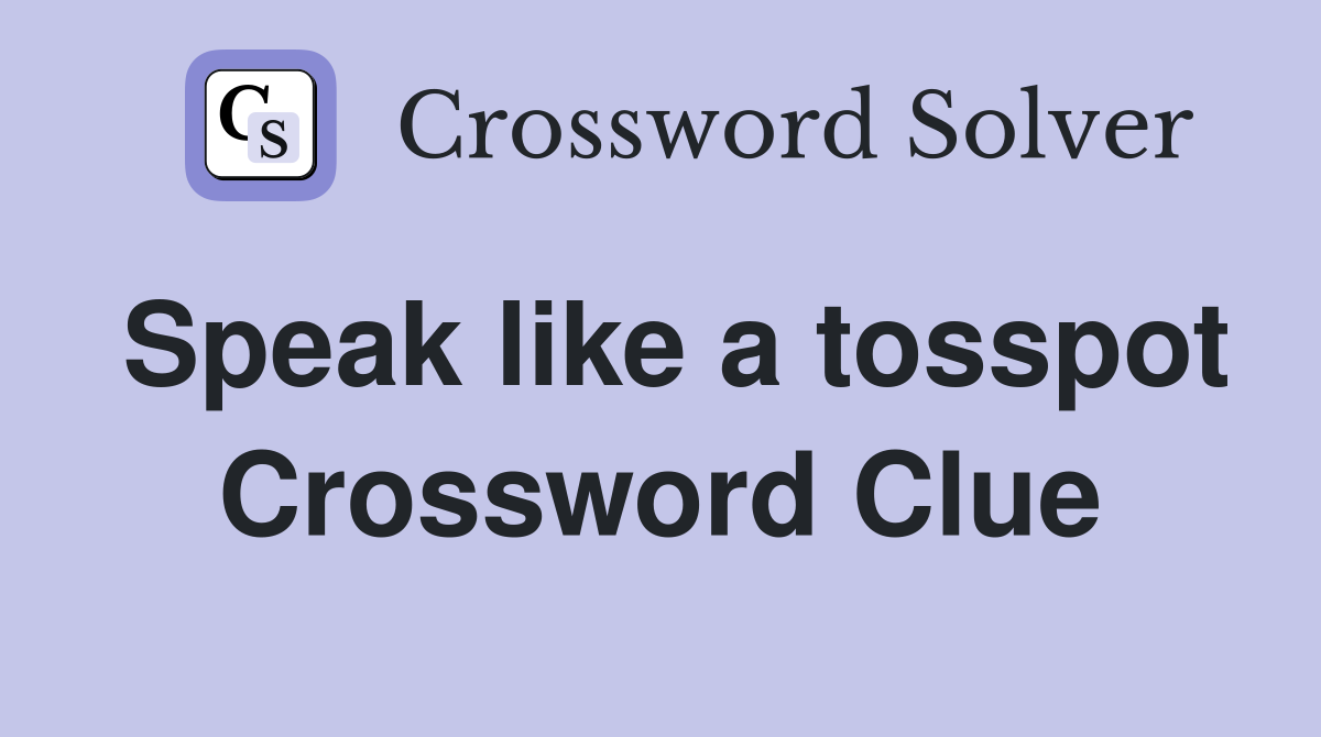 Speak like a tosspot Crossword Clue