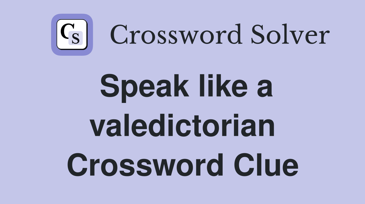 Speak like a valedictorian Crossword Clue