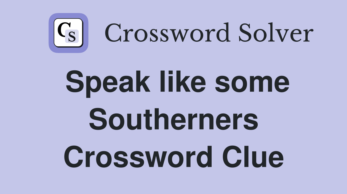 Speak like some Southerners Crossword Clue