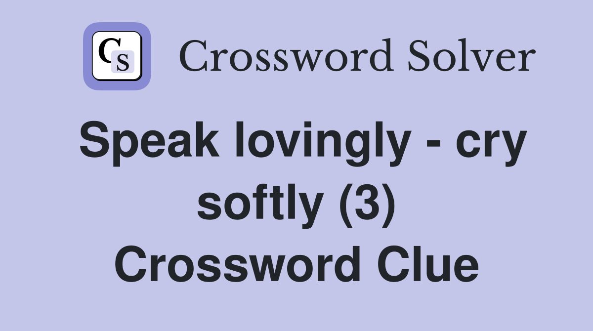 Speak lovingly - cry softly (3) Crossword Clue