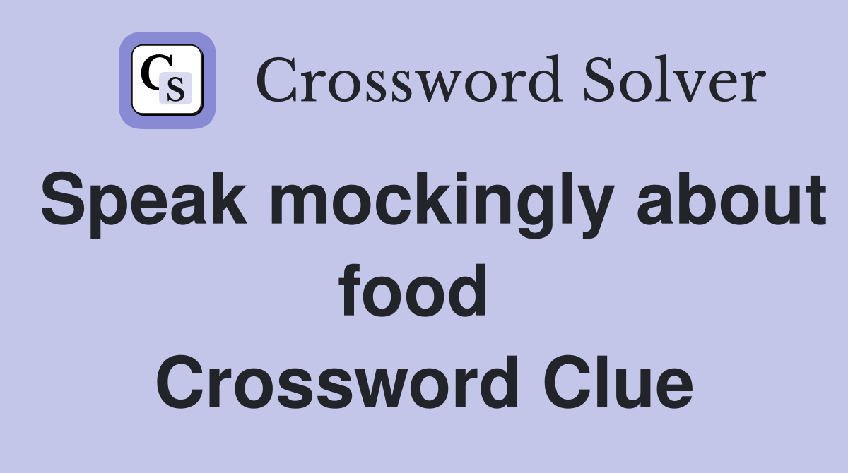 Speak mockingly about food  Crossword Clue