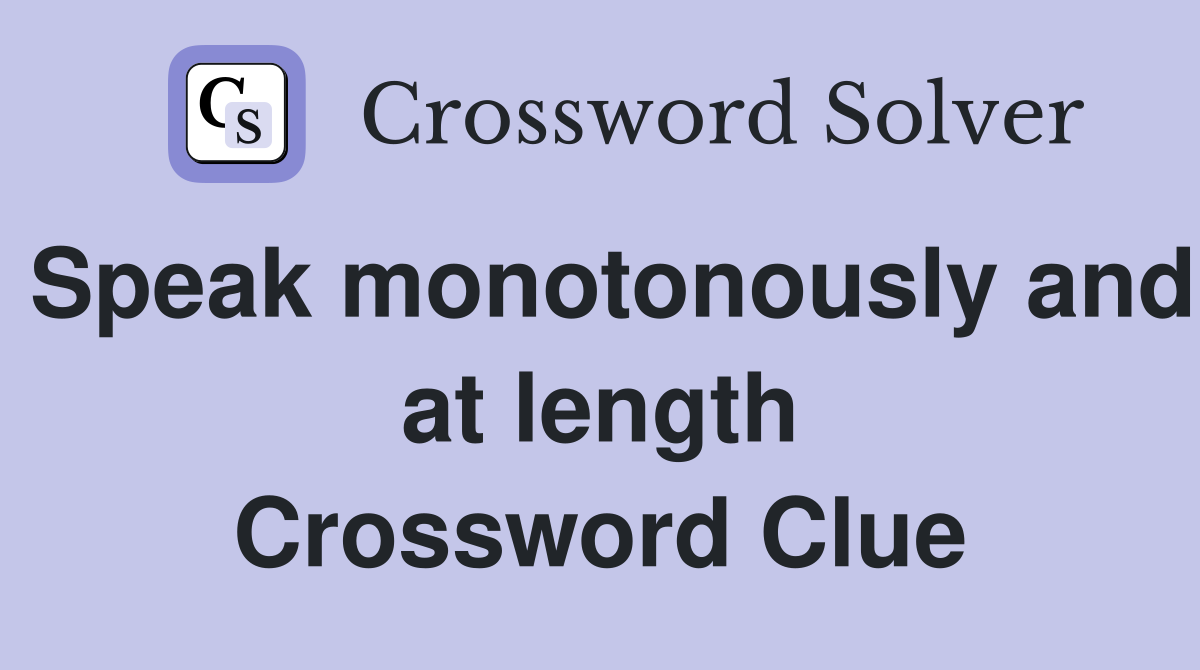 Speak monotonously and at length Crossword Clue