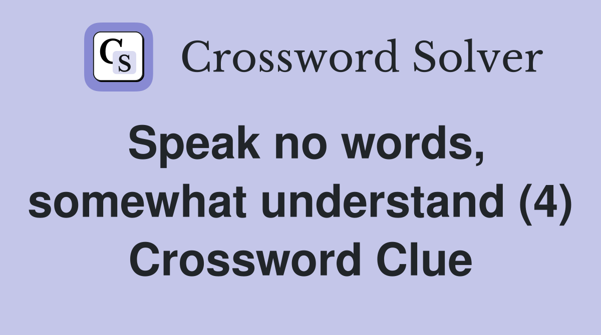 Speak no words, somewhat understand (4) Crossword Clue