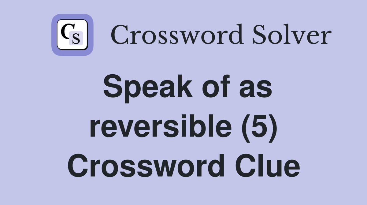 Speak of as reversible (5) Crossword Clue