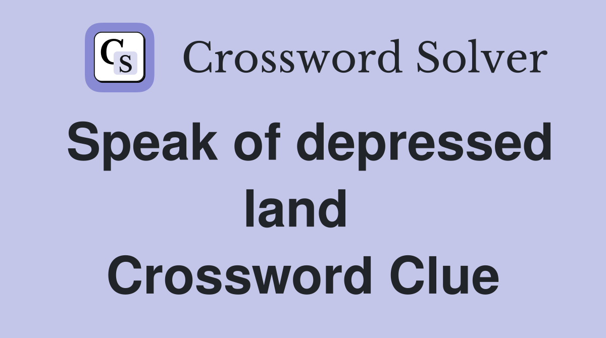 Speak of depressed land  Crossword Clue
