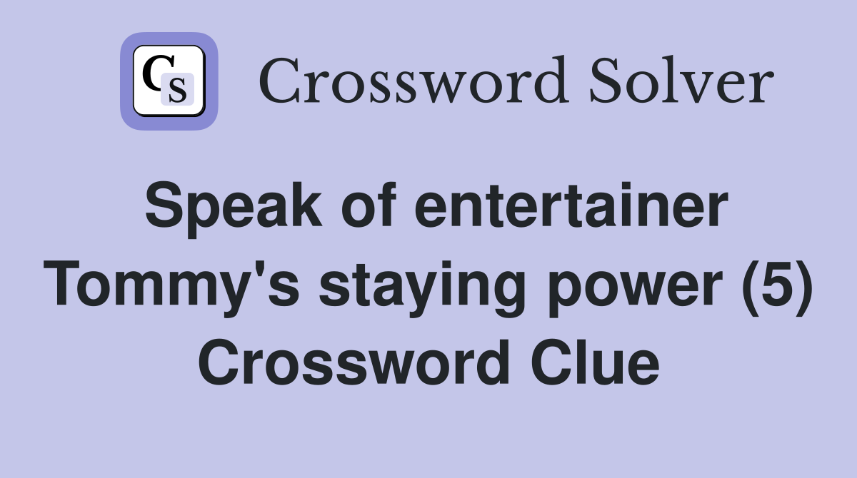 Speak of entertainer Tommy's staying power (5) Crossword Clue