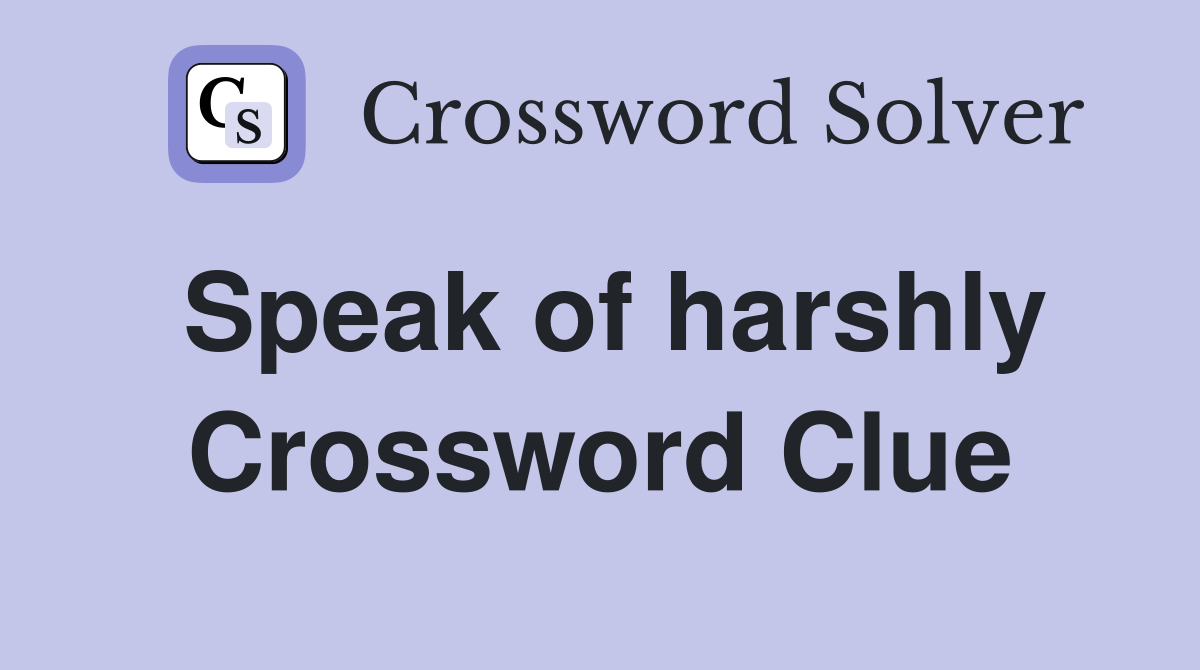Speak of harshly Crossword Clue