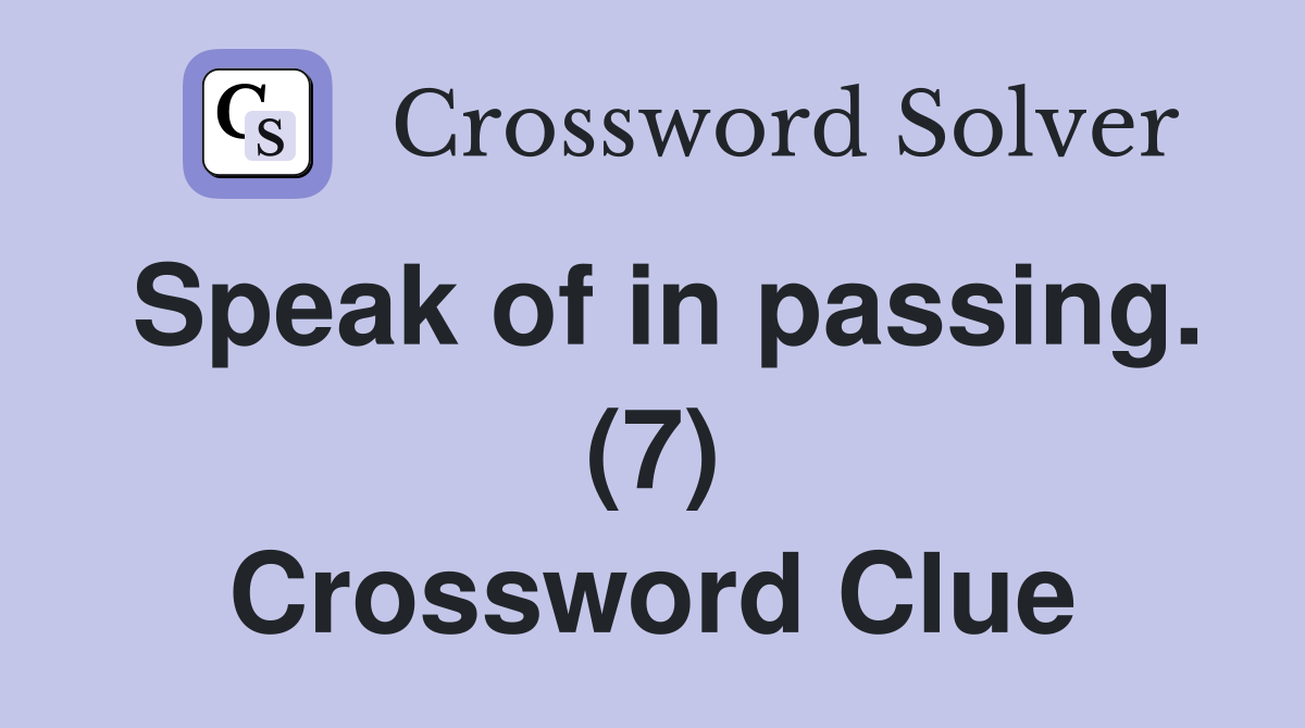 Speak of in passing. (7) Crossword Clue
