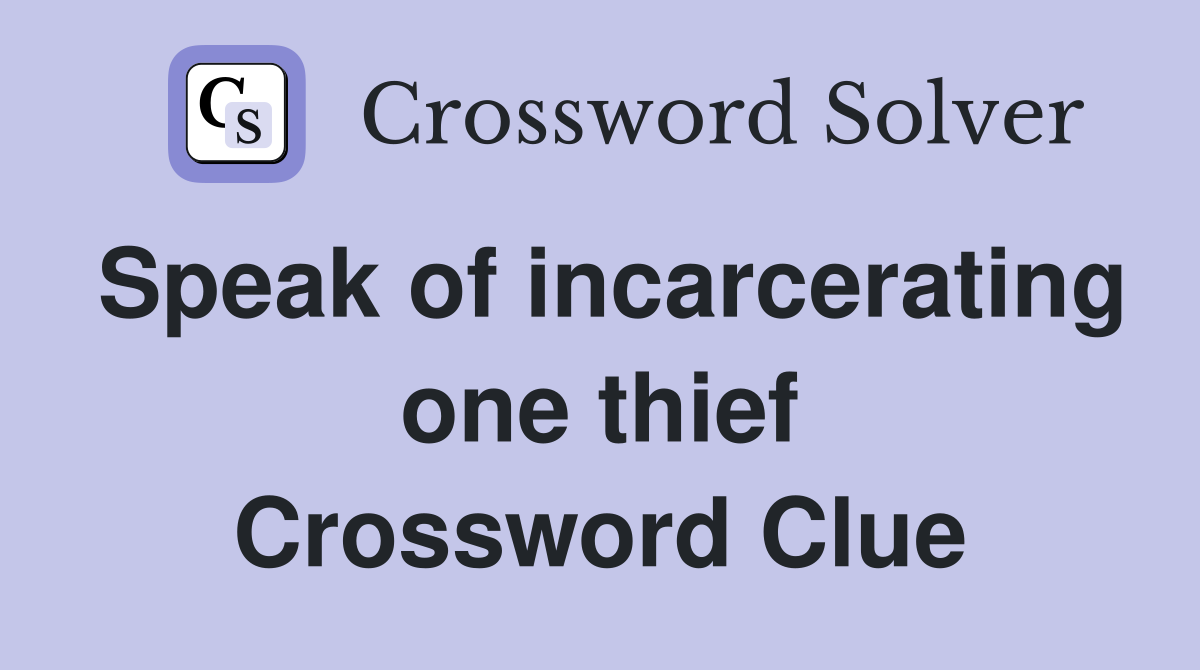 Speak of incarcerating one thief Crossword Clue