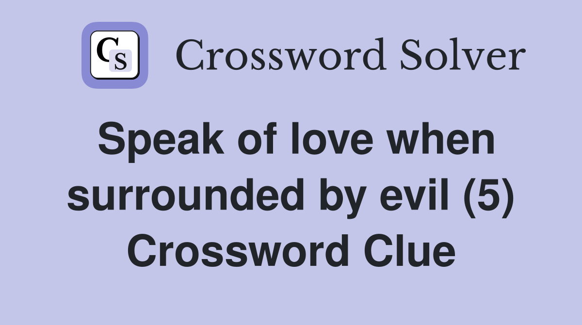 Speak of love when surrounded by evil (5) Crossword Clue