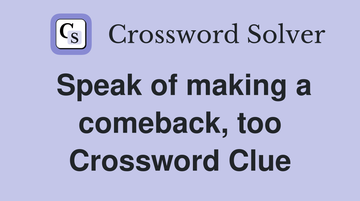 Speak of making a comeback, too Crossword Clue