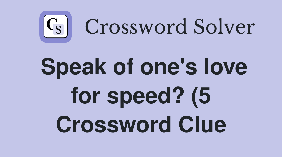 Speak of one #39 s love for speed? (5) Crossword Clue Answers Crossword Speak of one #39 s love for speed? (5) Crossword Clue Answers Crossword