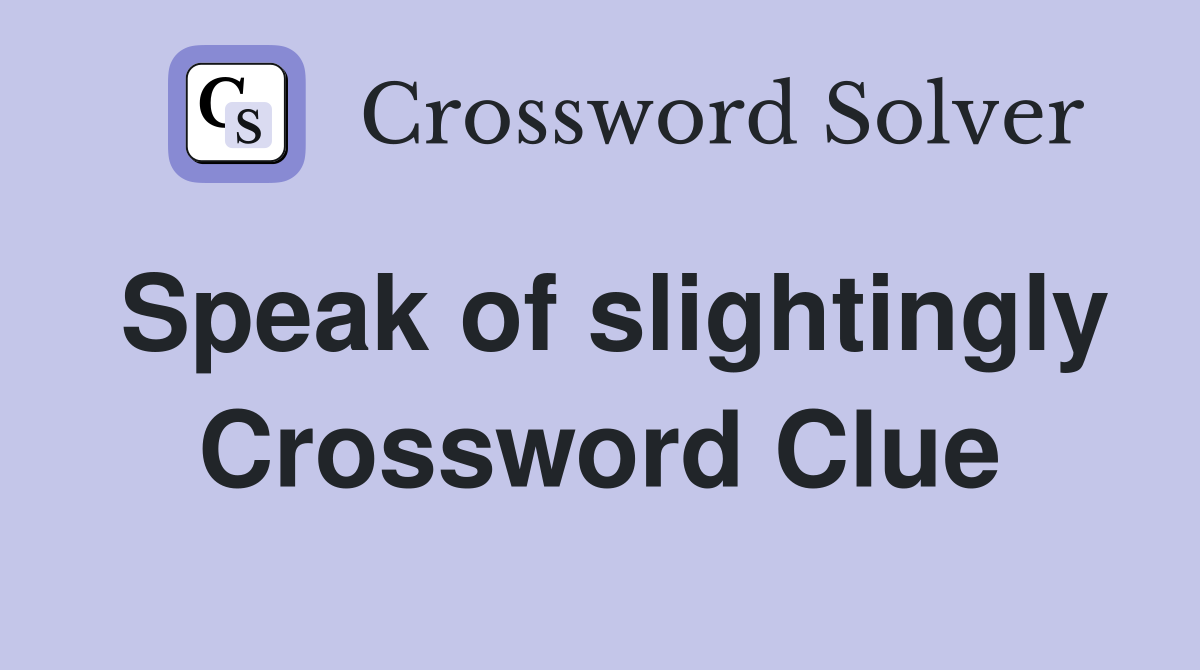Speak of slightingly Crossword Clue