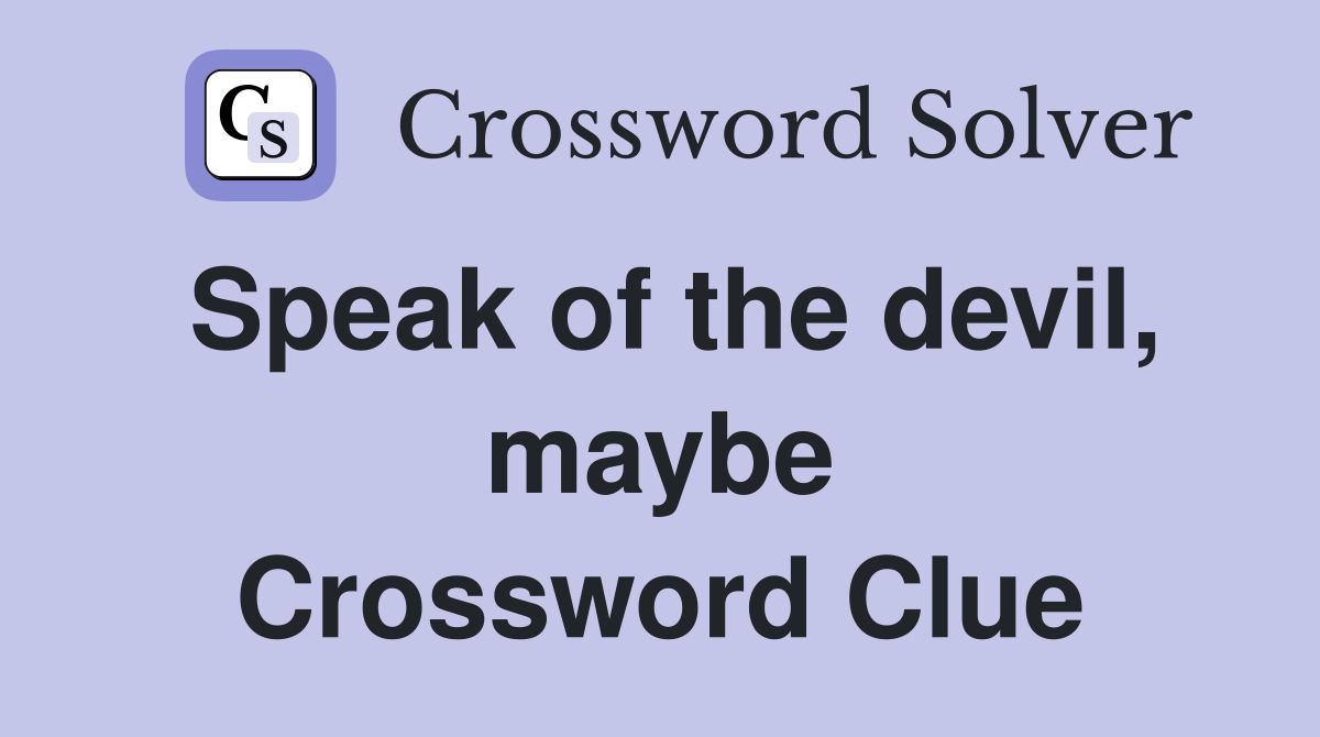 Speak of the devil, maybe Crossword Clue