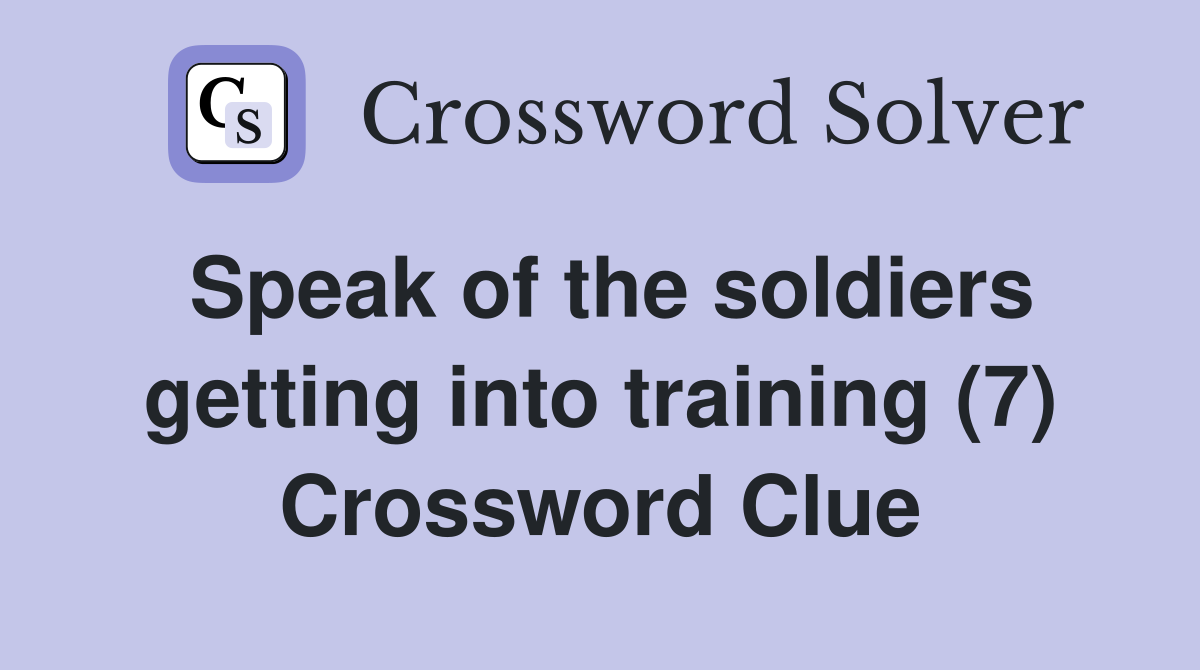 Speak of the soldiers getting into training (7) Crossword Clue