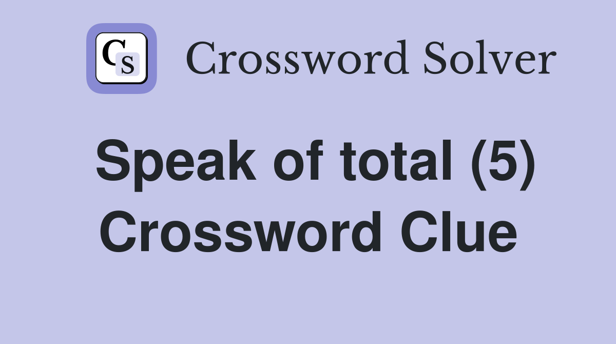 Speak of total (5) Crossword Clue