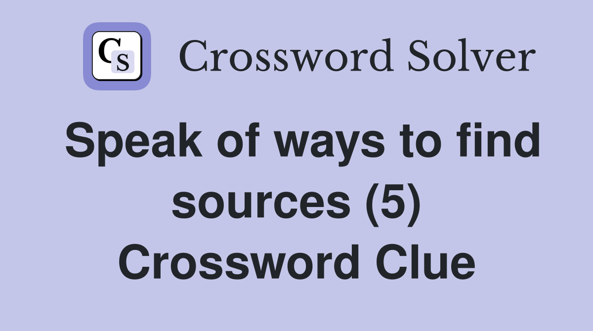 Speak of ways to find sources (5) Crossword Clue