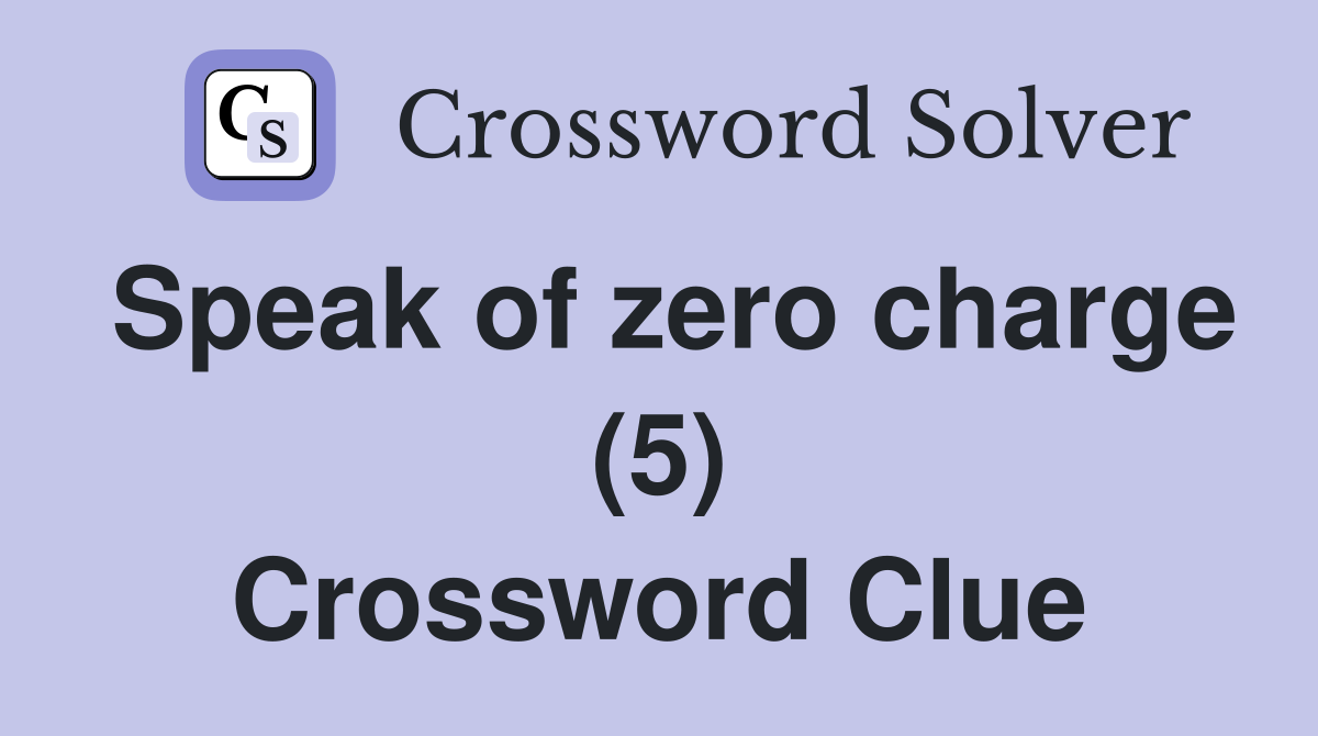 Speak of zero charge (5) Crossword Clue