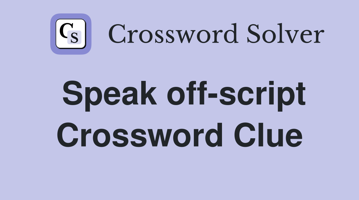 Speak off-script Crossword Clue