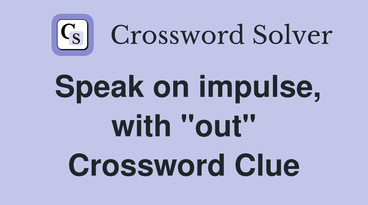 Speak on impulse, with "out" Crossword Clue