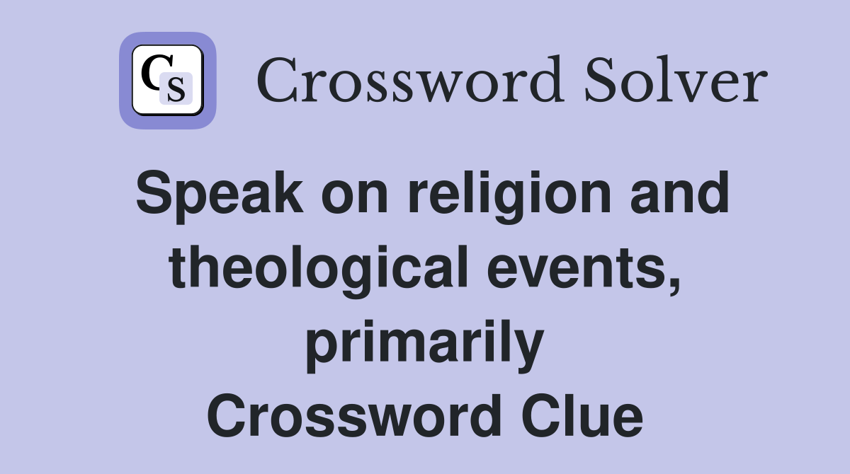 Speak on religion and theological events, primarily Crossword Clue