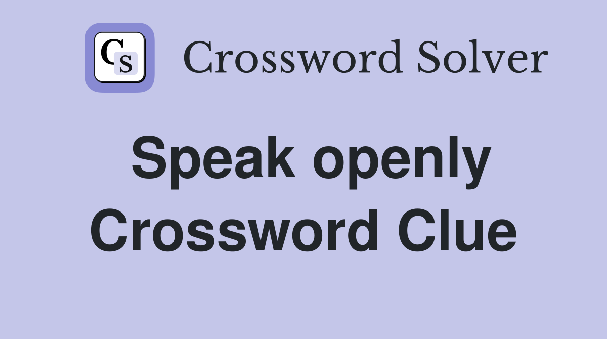 Speak openly Crossword Clue