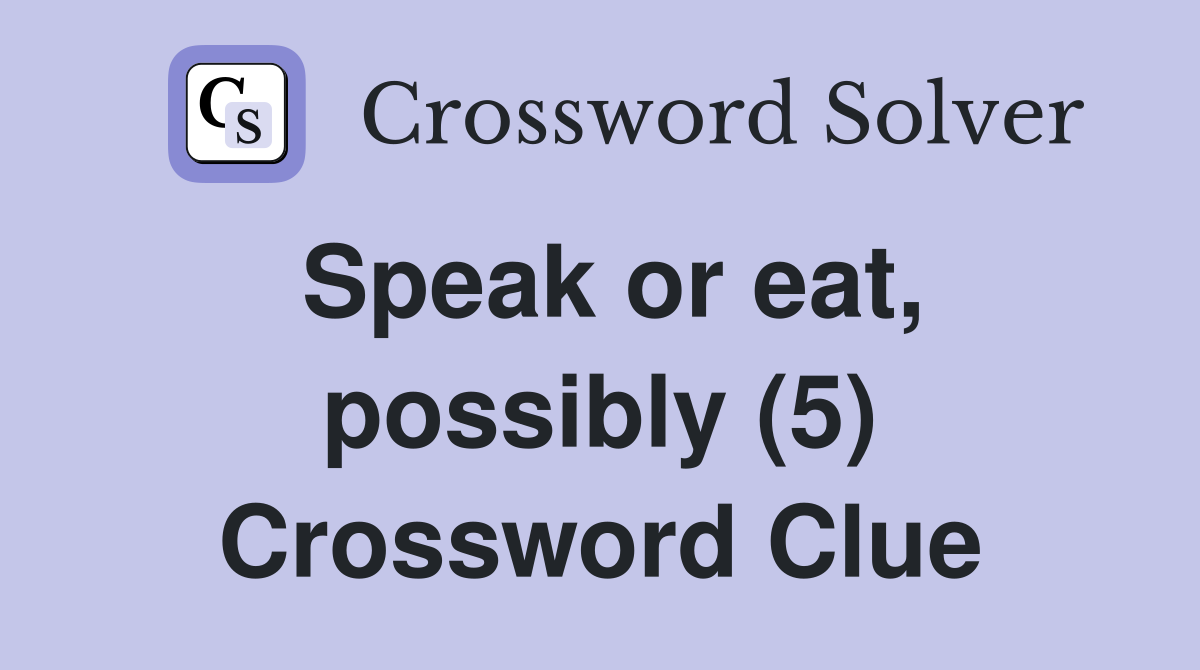 Speak or eat, possibly (5) Crossword Clue