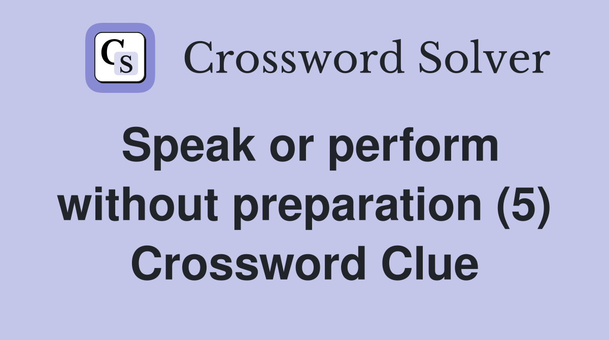Speak or perform without preparation (5) Crossword Clue