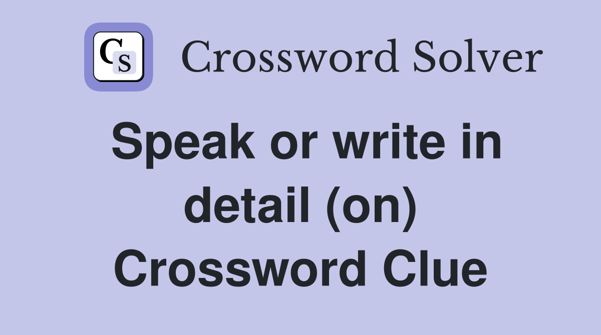 Speak or write in detail (on) Crossword Clue