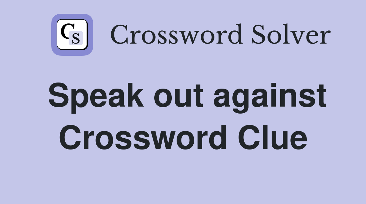 Speak out against Crossword Clue