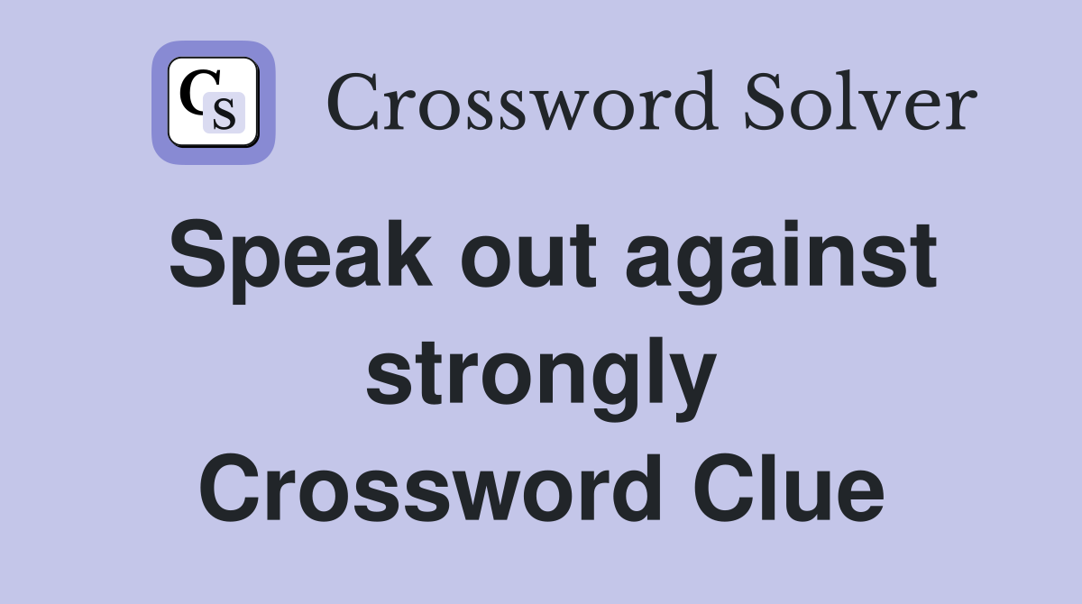 Speak out against strongly Crossword Clue