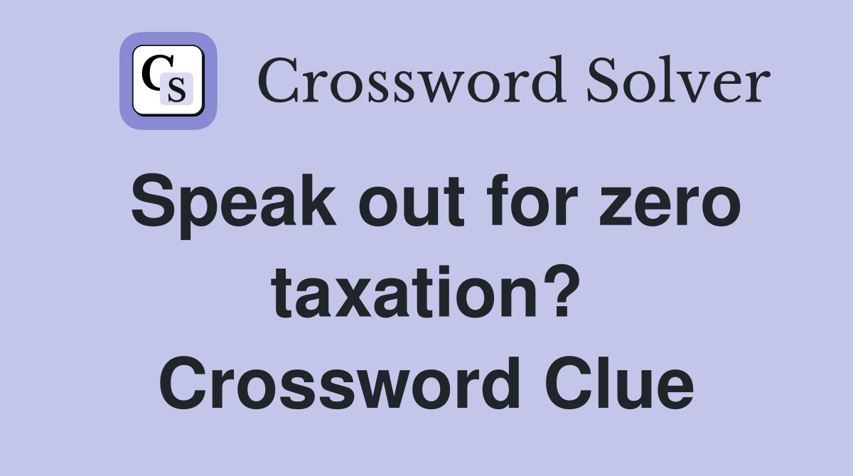 Speak out for zero taxation? Crossword Clue