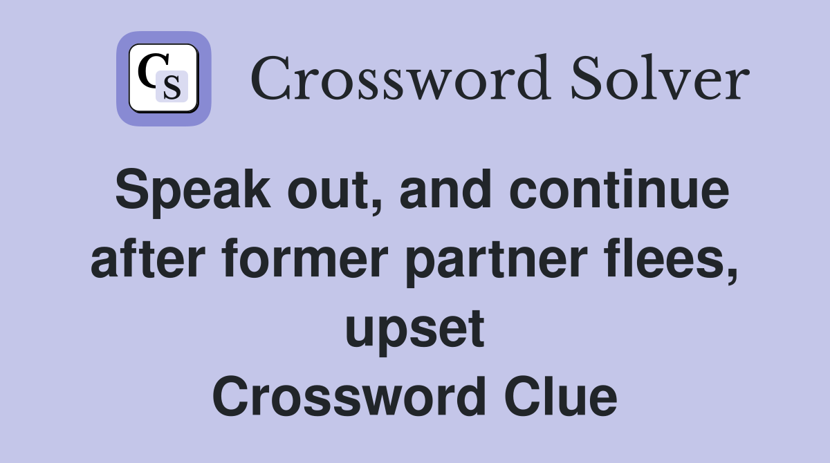 Speak out, and continue after former partner flees, upset Crossword Clue