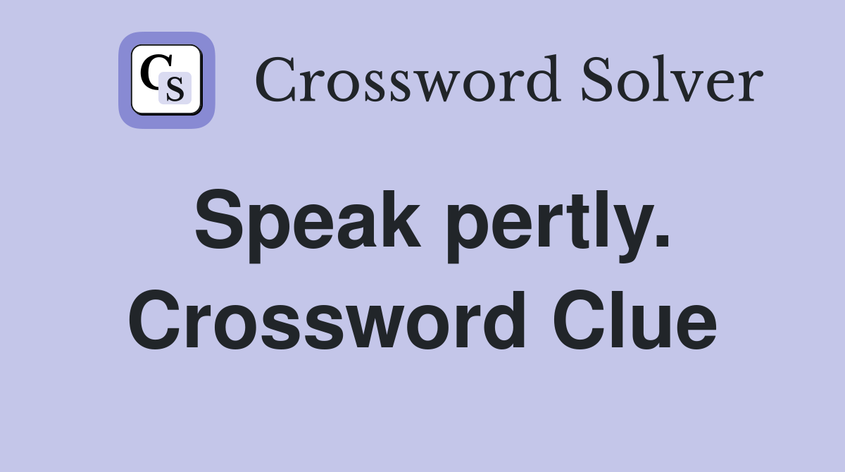 Speak pertly. Crossword Clue