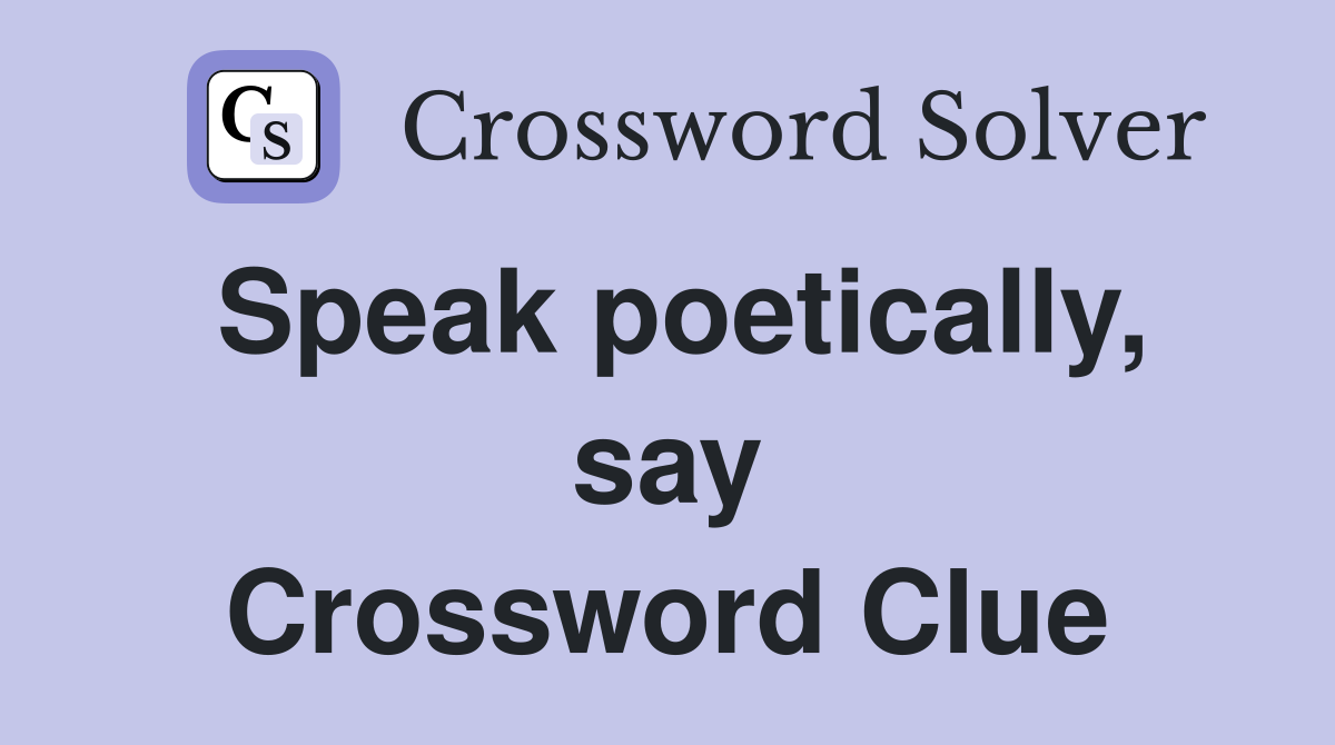 Speak poetically, say Crossword Clue