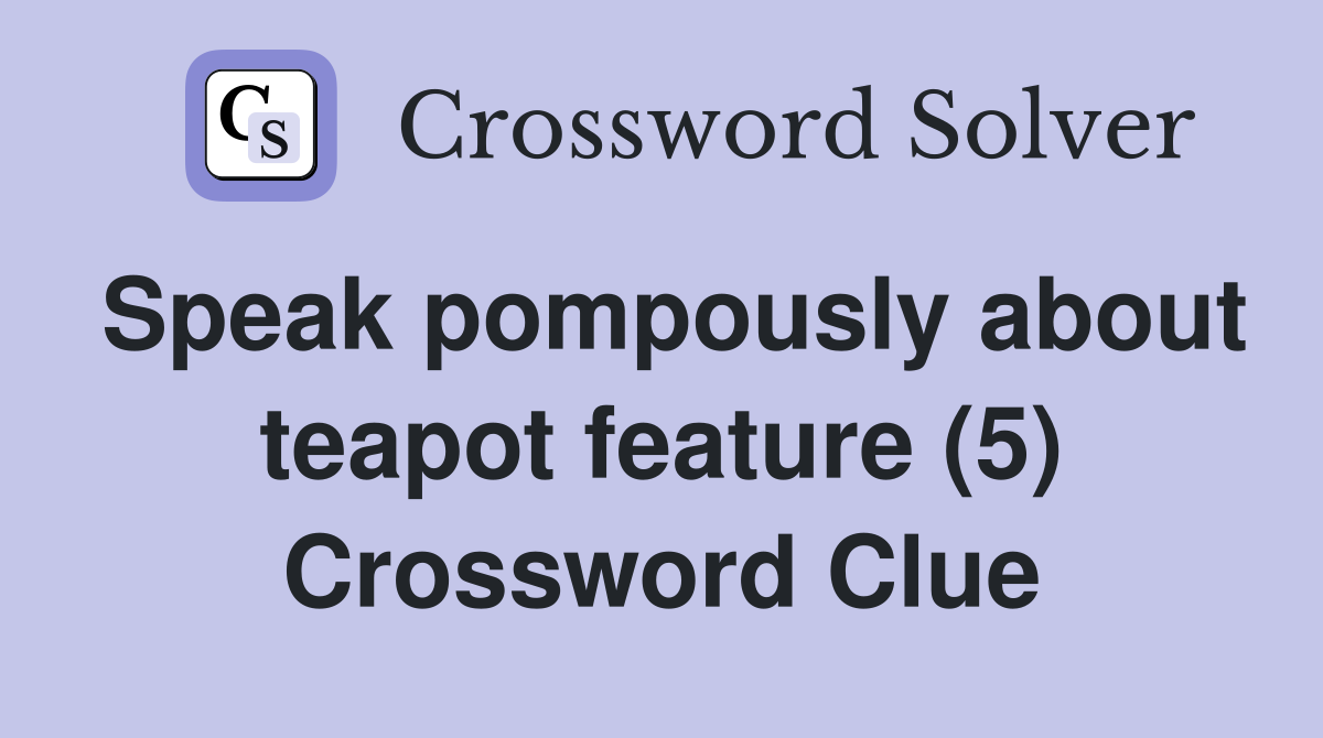 Speak pompously about teapot feature (5) Crossword Clue