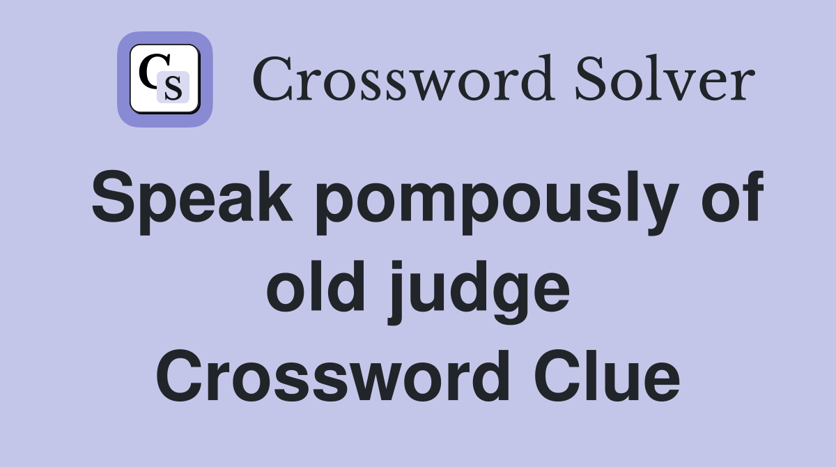Speak pompously of old judge Crossword Clue
