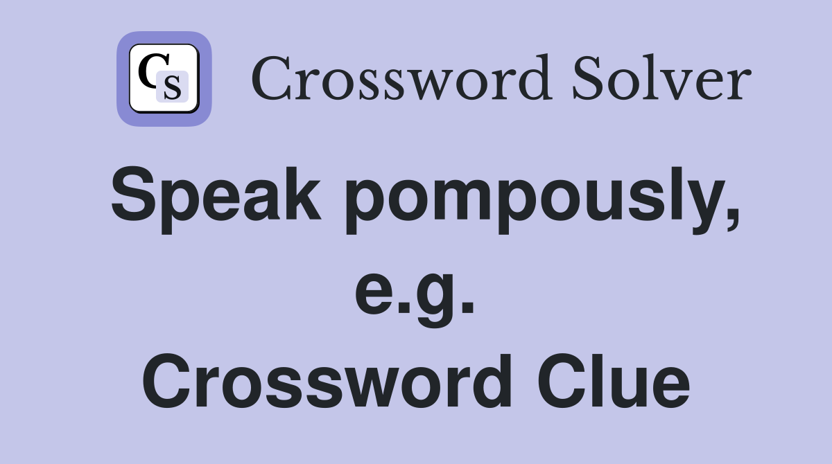 Speak pompously, e.g. Crossword Clue