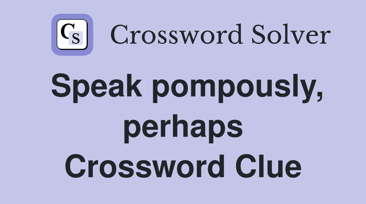 Speak pompously, perhaps Crossword Clue