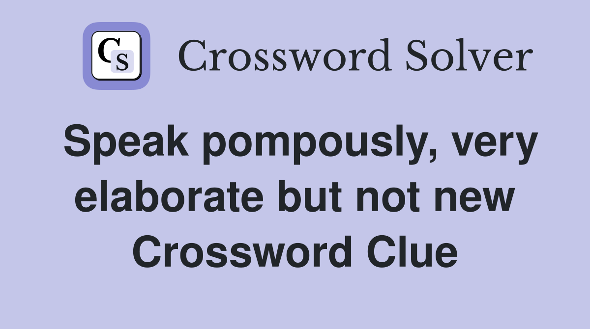 Speak pompously, very elaborate but not new Crossword Clue