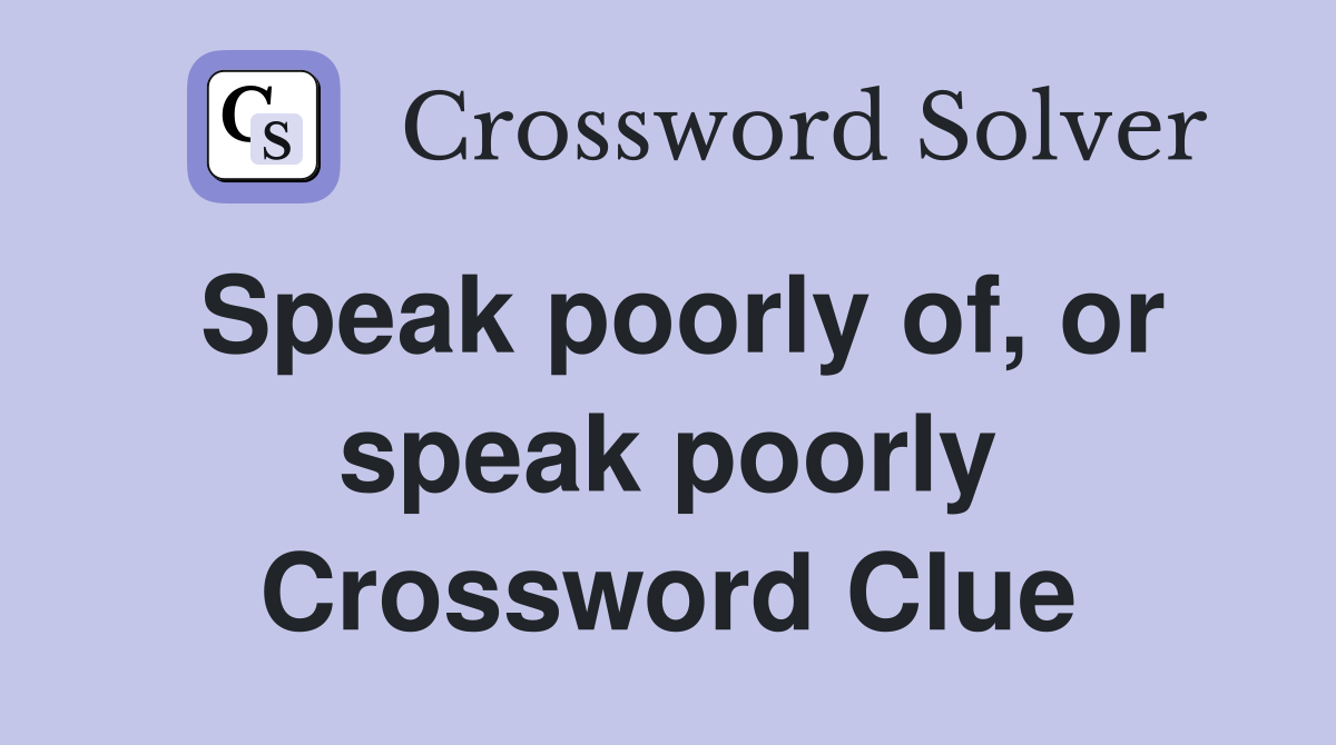 Speak poorly of, or speak poorly Crossword Clue