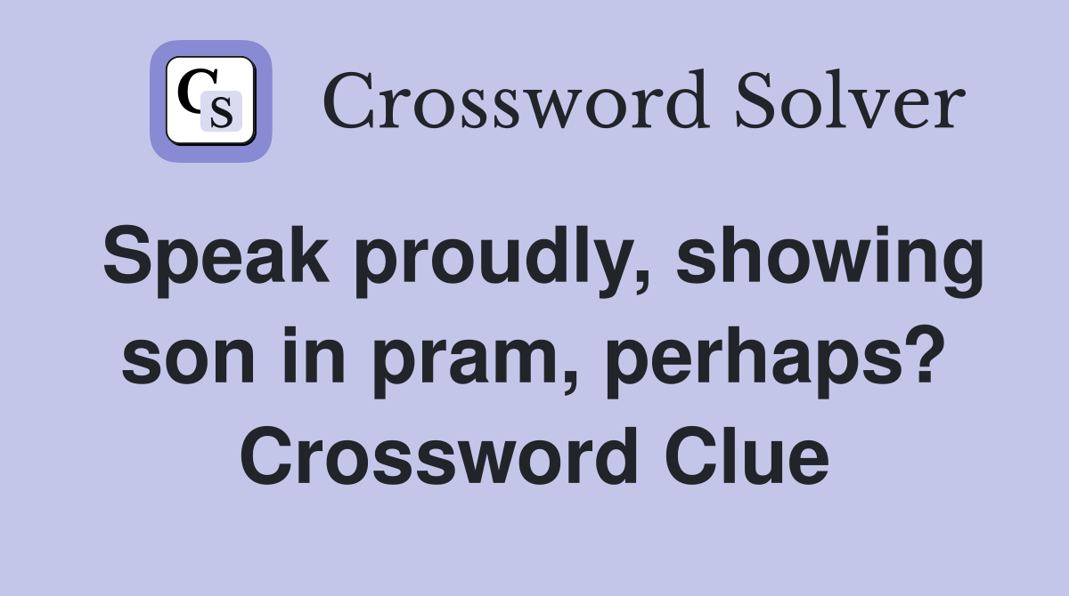 Speak proudly, showing son in pram, perhaps? Crossword Clue