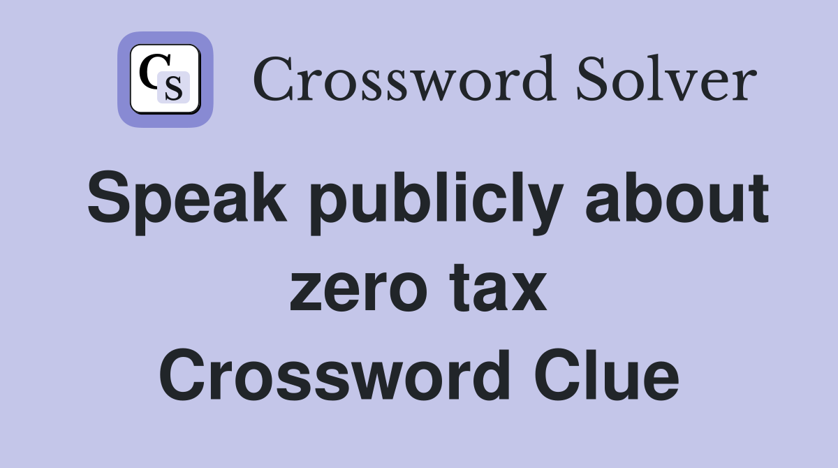 Speak publicly about zero tax Crossword Clue