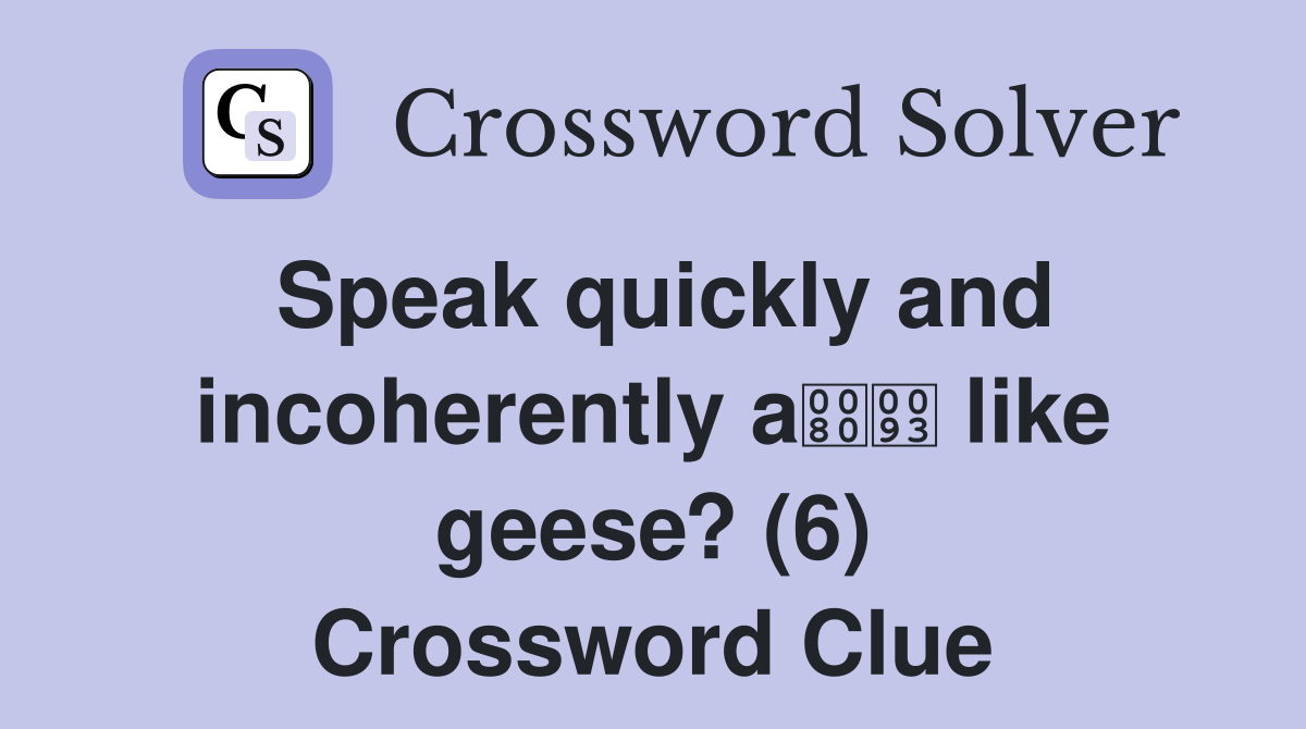 Speak quickly and incoherently a like geese? (6) Crossword Clue