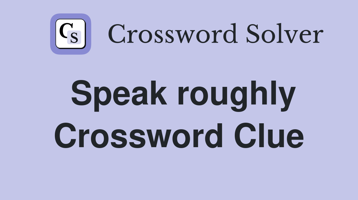 Speak roughly Crossword Clue