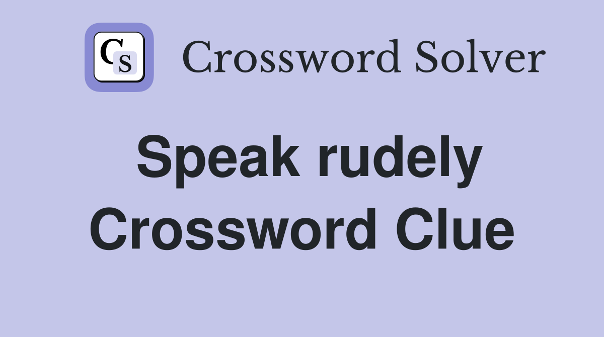 Speak rudely Crossword Clue